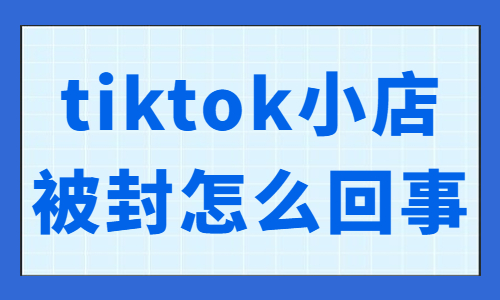 tiktok小店被封了怎么回事？有什么原因？ - 美迪教育