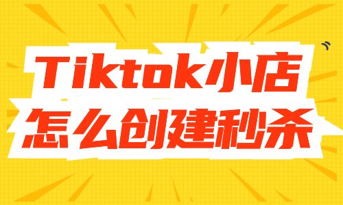 tiktok小店怎么創(chuàng)建秒殺活動(dòng)？步驟是什么？ - 美迪教育