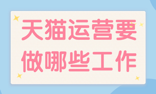 天貓運營主要做哪些工作？工作內(nèi)容有哪些？ - 美迪教育