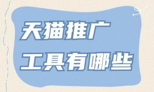 天貓推廣工具有哪些？天貓推廣工具匯總 - 美迪教育