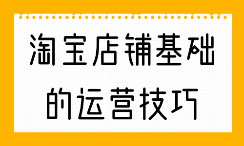 淘寶店鋪最基礎的運營技巧，你知道幾個？ - 美迪教育