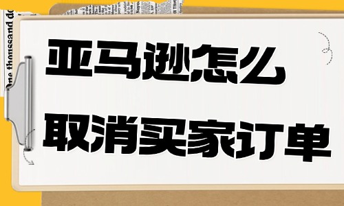 亞馬遜賣家怎么取消買家的訂單？具體操作步驟有這些！ - 美迪教育