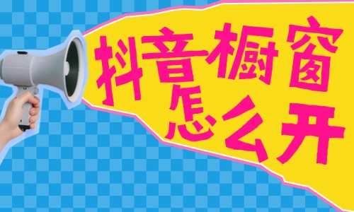 抖音怎么開(kāi)櫥窗？商品櫥窗開(kāi)通流程！ - 美迪教育