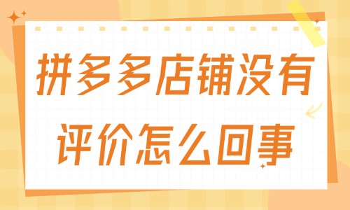 拼多多店鋪沒(méi)有評(píng)價(jià)怎么回事？有什么原因？ - 美迪教育