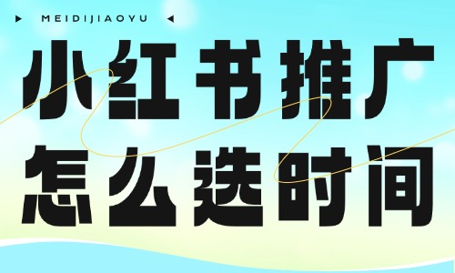 小紅書推廣怎么選時間段的？作品發(fā)布時間段整理！ - 美迪教育