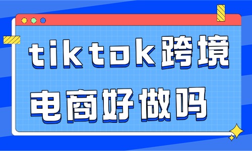 tiktok跨境電商好做嗎？值不值得做？ - 美迪電商教育